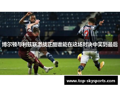 博尔顿与利兹联激战正酣谁能在这场对决中笑到最后